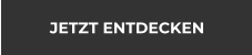 JETZT ENTDECKEN