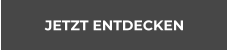 JETZT ENTDECKEN